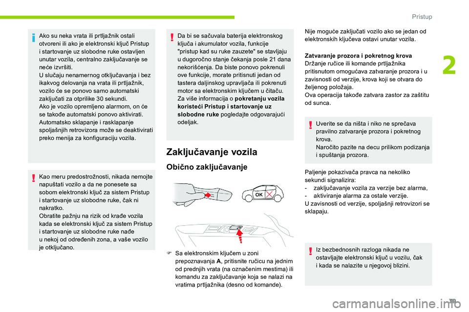 CITROEN C5 AIRCROSS 2020  Priručnik (in Serbian) 39
Ako su neka vrata ili prtljažnik ostali 
otvoreni ili ako je elektronski ključ Pristup 
i  startovanje uz slobodne ruke ostavljen 
unutar vozila, centralno zaključavanje se 
neće izvršiti.
U s