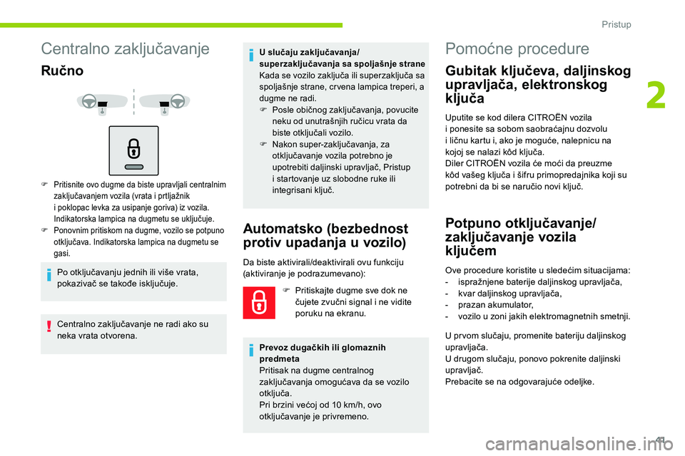 CITROEN C5 AIRCROSS 2020  Priručnik (in Serbian) 41
Centralno zaključavanje
Ručno
F Pritisnite ovo dugme da biste upravljali centralnim zaključavanjem vozila (vrata i   prtljažnik 
i
  poklopac levka za usipanje goriva) iz vozila. 
Indikatorska 