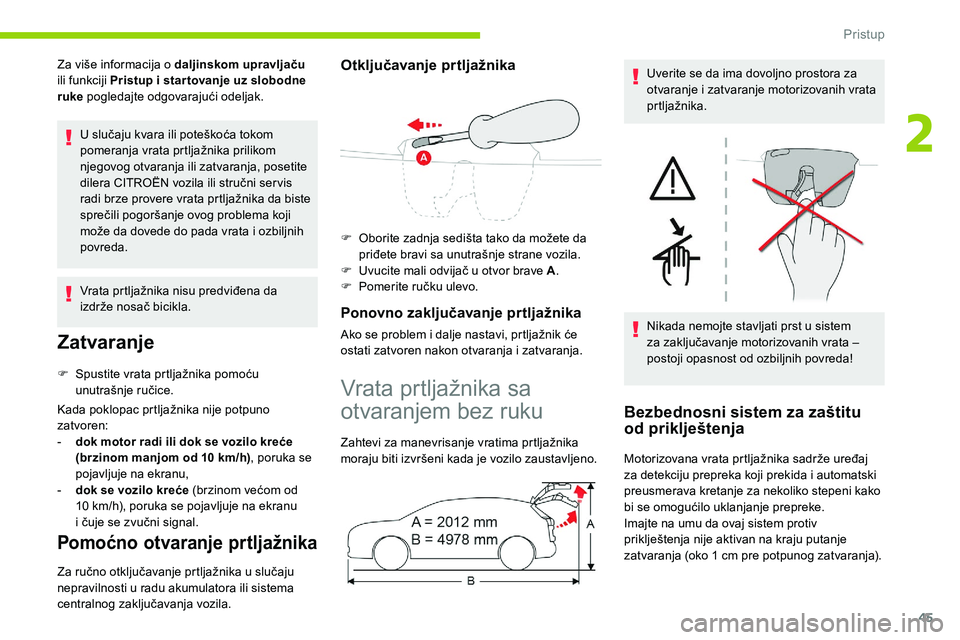 CITROEN C5 AIRCROSS 2020  Priručnik (in Serbian) 45
Za više informacija o daljinskom upravljaču 
i li funkciji Pristup i  s tar tovanje uz slobodne 
ruke  pogledajte odgovarajući odeljak.
U slučaju kvara ili poteškoća tokom 
pomeranja vrata pr