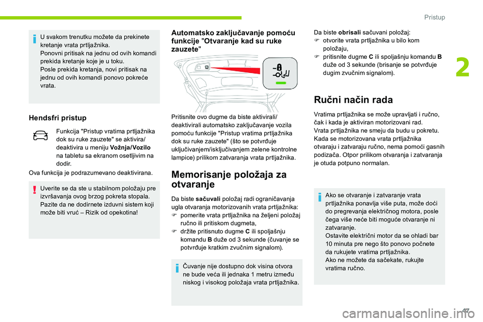 CITROEN C5 AIRCROSS 2020  Priručnik (in Serbian) 47
U svakom trenutku možete da prekinete 
kretanje vrata prtljažnika.
Ponovni pritisak na jednu od ovih komandi 
prekida kretanje koje je u  toku.
Posle prekida kretanja, novi pritisak na 
jednu od 