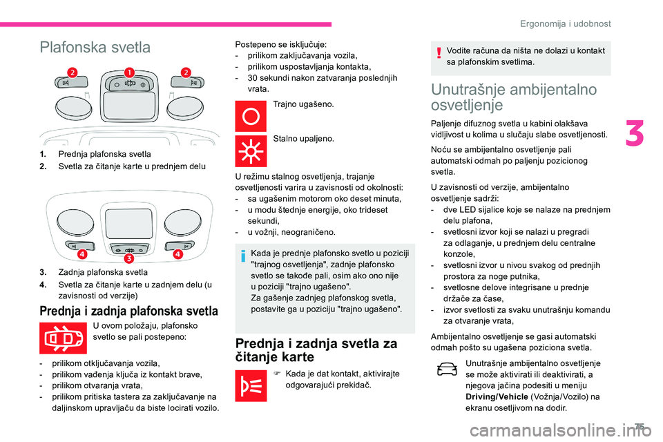 CITROEN C5 AIRCROSS 2020 Priručnik (in Serbian) 75
Plafonska svetlaUnutrašnje ambijentalno
osvetljenje
Paljenje difuznog svetla u kabini olakšava
v idljivost u kolima u slučaju slabe osvetljenosti.
Noću se ambijentalno osvetljenje pali
a CITROEN C5 AIRCROSS 2020 Priručnik (in Serbian) 75
Plafonska svetlaUnutrašnje ambijentalno
osvetljenje
Paljenje difuznog svetla u kabini olakšava
v idljivost u kolima u slučaju slabe osvetljenosti.
Noću se ambijentalno osvetljenje pali
a
