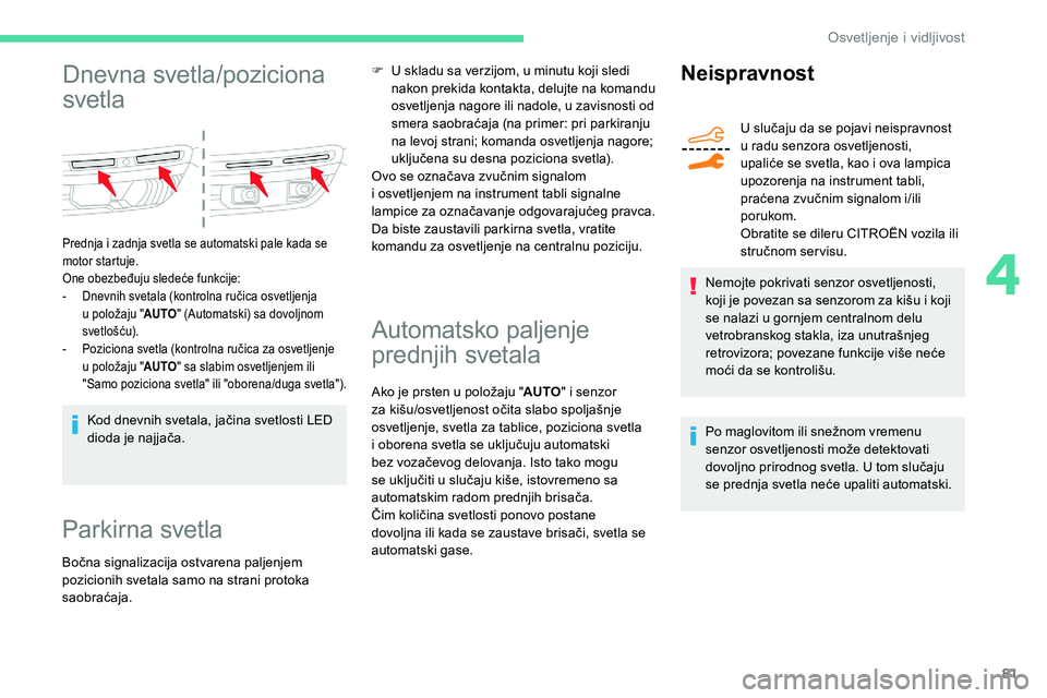 CITROEN C5 AIRCROSS 2020 Priručnik (in Serbian) 81
Dnevna svetla/poziciona
svetla
Prednja i zadnja svetla se automatski pale kada se
m otor startuje.
One obezbeđuju sledeće funkcije:
-
D
nevnih svetala (kontrolna ručica osvetljenja
u
pol CITROEN C5 AIRCROSS 2020 Priručnik (in Serbian) 81
Dnevna svetla/poziciona
svetla
Prednja i zadnja svetla se automatski pale kada se
m otor startuje.
One obezbeđuju sledeće funkcije:
-
D
nevnih svetala (kontrolna ručica osvetljenja
u
pol