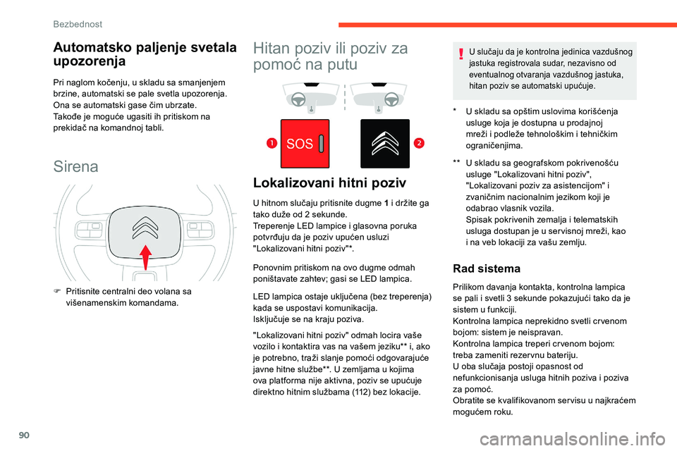 CITROEN C5 AIRCROSS 2020 Priručnik (in Serbian) 90
Automatsko paljenje svetala
upozorenja
Pri naglom kočenju, u skladu sa smanjenjem
brzine, automatski se pale svetla upozorenja.
Ona se automatski gase čim ubrzate.
Takođe je moguće ugasiti i CITROEN C5 AIRCROSS 2020 Priručnik (in Serbian) 90
Automatsko paljenje svetala
upozorenja
Pri naglom kočenju, u skladu sa smanjenjem
brzine, automatski se pale svetla upozorenja.
Ona se automatski gase čim ubrzate.
Takođe je moguće ugasiti i