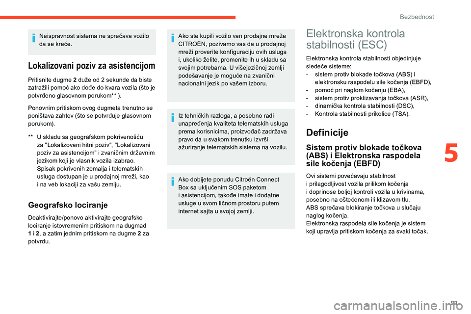 CITROEN C5 AIRCROSS 2020 Priručnik (in Serbian) 91
Neispravnost sistema ne sprečava vozilo
da se kreće.
Lokalizovani poziv za asistencijom
** U skladu sa geografskom pokrivenošću za "Lokalizovani hitni poziv", "Lokalizovani
poziv CITROEN C5 AIRCROSS 2020 Priručnik (in Serbian) 91
Neispravnost sistema ne sprečava vozilo
da se kreće.
Lokalizovani poziv za asistencijom
** U skladu sa geografskom pokrivenošću za "Lokalizovani hitni poziv", "Lokalizovani
poziv