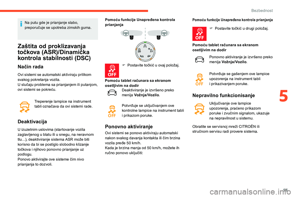 CITROEN C5 AIRCROSS 2020 Priručnik (in Serbian) 93
Na putu gde je prianjanje slabo,
preporučuje se upotreba zimskih guma.
Zaštita od proklizavanja
točkova (ASR)/Dinamička
kontrola stabilnosti (DSC)
Način rada
Ovi sistemi se automatski aktiv CITROEN C5 AIRCROSS 2020 Priručnik (in Serbian) 93
Na putu gde je prianjanje slabo,
preporučuje se upotreba zimskih guma.
Zaštita od proklizavanja
točkova (ASR)/Dinamička
kontrola stabilnosti (DSC)
Način rada
Ovi sistemi se automatski aktiv