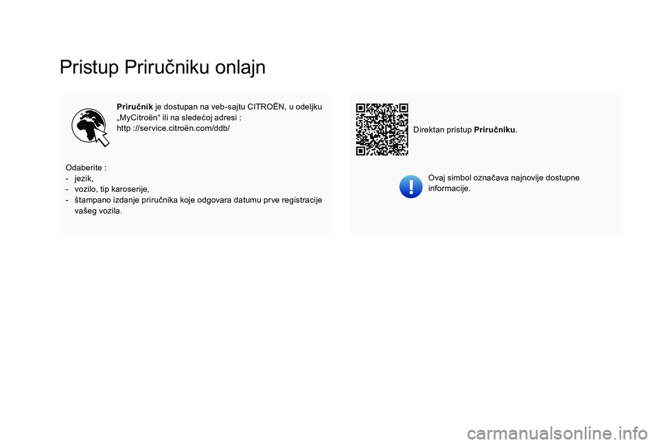 CITROEN C-ELYSÉE 2018  Priručnik (in Serbian) Pristup Priručniku onlajn
Priručnik je dostupan na veb-sajtu CITROËN, u odeljku 
„MyCitroën“ ili na sledećoj adresi :
http ://service.citroën.com/ddb/
Ovaj simbol označava najnovije dostupn