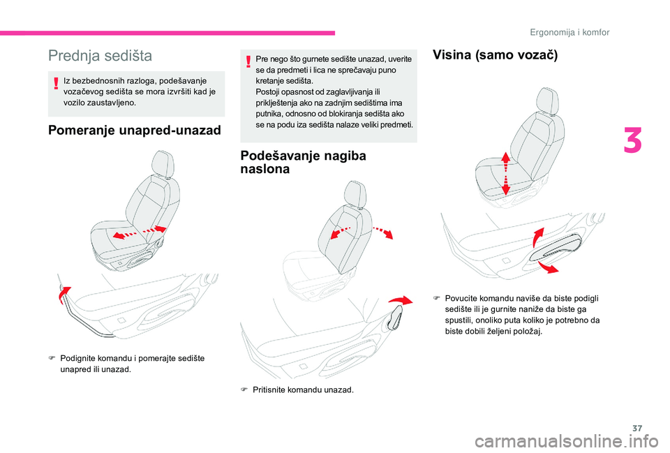 CITROEN C-ELYSÉE 2018 Priručnik (in Serbian) 37
Prednja sedišta
Iz bezbednosnih razloga, podešavanje
vozačevog sedišta se mora izvršiti kad je
vozilo zaustavljeno.
Pomeranje unapred-unazad
Pre nego što gurnete sedište unazad, uverite
s CITROEN C-ELYSÉE 2018 Priručnik (in Serbian) 37
Prednja sedišta
Iz bezbednosnih razloga, podešavanje
vozačevog sedišta se mora izvršiti kad je
vozilo zaustavljeno.
Pomeranje unapred-unazad
Pre nego što gurnete sedište unazad, uverite
s