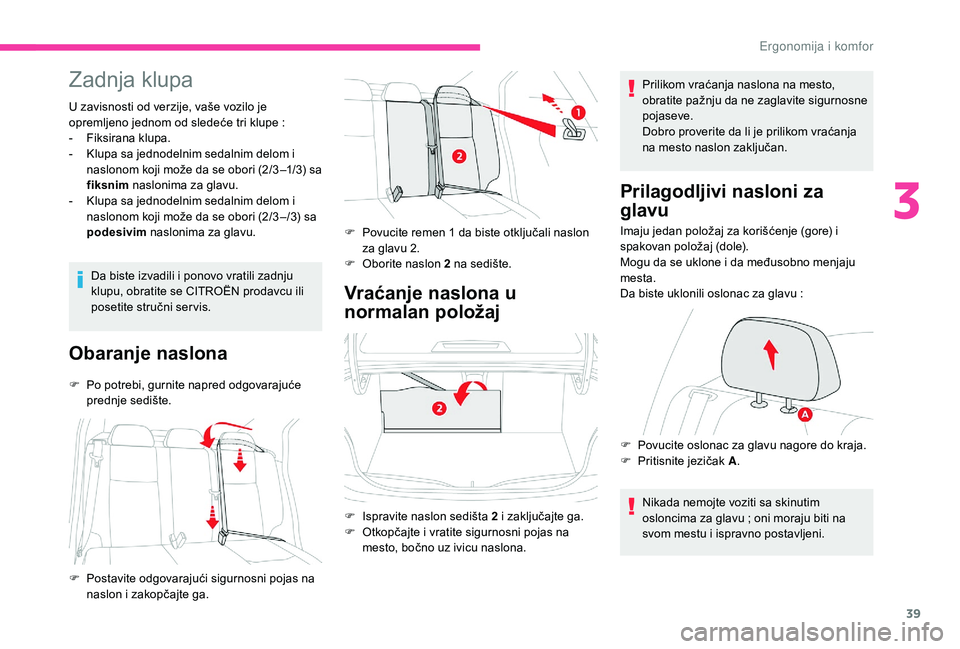 CITROEN C-ELYSÉE 2018 Priručnik (in Serbian) 39
Zadnja klupa
U zavisnosti od verzije, vaše vozilo je
opremljeno jednom od sledeće tri klupe :
-
F
iksirana klupa.
-
K
lupa sa jednodelnim sedalnim delom i
naslonom koji može da se obori (2 CITROEN C-ELYSÉE 2018 Priručnik (in Serbian) 39
Zadnja klupa
U zavisnosti od verzije, vaše vozilo je
opremljeno jednom od sledeće tri klupe :
-
F
iksirana klupa.
-
K
lupa sa jednodelnim sedalnim delom i
naslonom koji može da se obori (2
