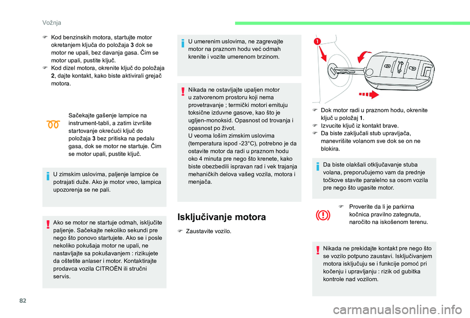CITROEN C-ELYSÉE 2018 Priručnik (in Serbian) 82
F Kod benzinskih motora, startujte motor okretanjem ključa do položaja 3 dok se
motor ne upali, bez davanja gasa. Čim se
motor upali, pustite ključ.
F
K
od dizel motora, okrenite ključ CITROEN C-ELYSÉE 2018 Priručnik (in Serbian) 82
F Kod benzinskih motora, startujte motor okretanjem ključa do položaja 3 dok se
motor ne upali, bez davanja gasa. Čim se
motor upali, pustite ključ.
F
K
od dizel motora, okrenite ključ