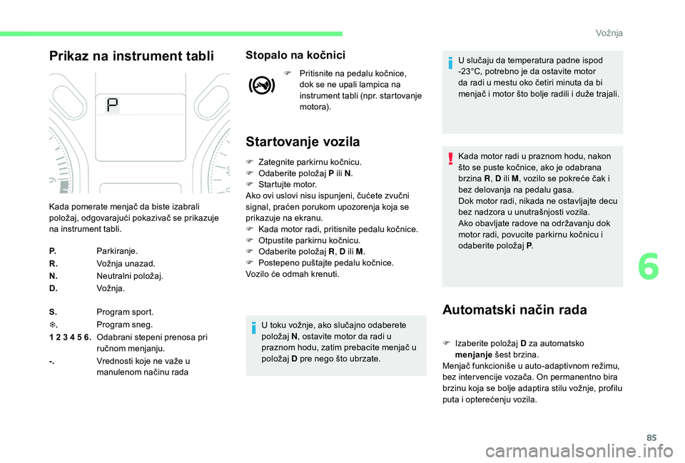 CITROEN C-ELYSÉE 2018 Priručnik (in Serbian) 85
Prikaz na instrument tabliStopalo na kočnici
F Pritisnite na pedalu kočnice, dok se ne upali lampica na
instrument tabli (npr. startovanje
motora).
Startovanje vozila
Automatski način rada
F I CITROEN C-ELYSÉE 2018 Priručnik (in Serbian) 85
Prikaz na instrument tabliStopalo na kočnici
F Pritisnite na pedalu kočnice, dok se ne upali lampica na
instrument tabli (npr. startovanje
motora).
Startovanje vozila
Automatski način rada
F I