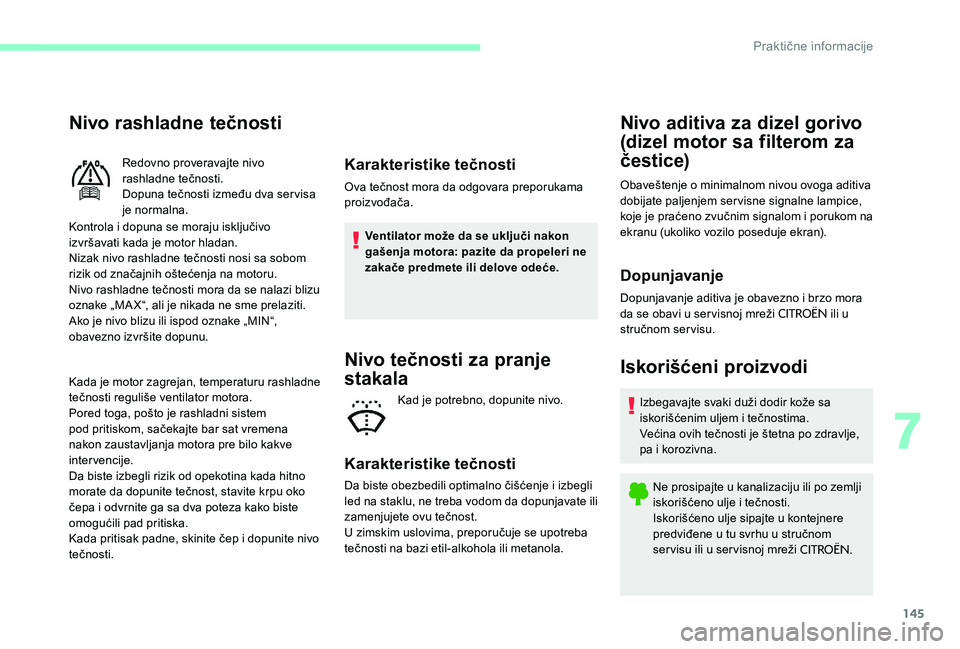 CITROEN C-ELYSÉE 2017 Priručnik (in Serbian) 145
Nivo rashladne tečnosti
Kontrola i dopuna se moraju isključivo
izvršavati kada je motor hladan.
Nizak nivo rashladne tečnosti nosi sa sobom
rizik od značajnih oštećenja na motoru.
Nivo ra CITROEN C-ELYSÉE 2017 Priručnik (in Serbian) 145
Nivo rashladne tečnosti
Kontrola i dopuna se moraju isključivo
izvršavati kada je motor hladan.
Nizak nivo rashladne tečnosti nosi sa sobom
rizik od značajnih oštećenja na motoru.
Nivo ra