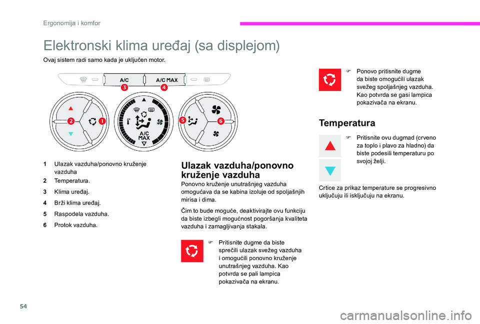 CITROEN C-ELYSÉE 2017 Priručnik (in Serbian) 54
Elektronski klima uređaj (sa displejom)
Ovaj sistem radi samo kada je uključen motor.
1Ulazak vazduha/ponovno kruženje
vazduha
2 Temperatura.
3 Klima uređaj.
4 Brži klima uređaj.
5 Raspodela CITROEN C-ELYSÉE 2017 Priručnik (in Serbian) 54
Elektronski klima uređaj (sa displejom)
Ovaj sistem radi samo kada je uključen motor.
1Ulazak vazduha/ponovno kruženje
vazduha
2 Temperatura.
3 Klima uređaj.
4 Brži klima uređaj.
5 Raspodela