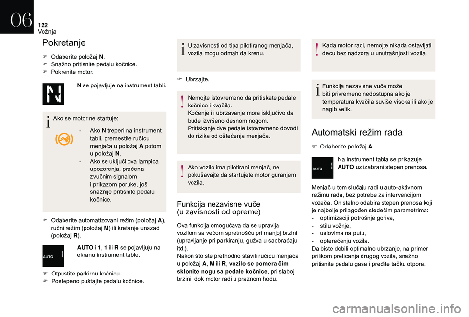 CITROEN DS3 CABRIO 2018  Priručnik (in Serbian) 122
Pokretanje
F Odaberite položaj N.
F  S nažno pritisnite pedalu kočnice.
F
 
P
 okrenite motor.
Ako se motor ne startuje:
F
 
O
 daberite automatizovani režim (položaj A ), 
ručni režim (pol