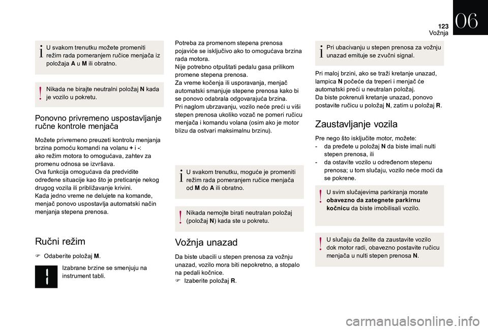 CITROEN DS3 CABRIO 2018  Priručnik (in Serbian) 123
U svakom trenutku možete promeniti 
režim rada pomeranjem ručice menjača iz 
položaja A u
  M ili obratno.
Nikada ne birajte neutralni položaj N kada 
je vozilo u
  pokretu.
Ponovno privreme