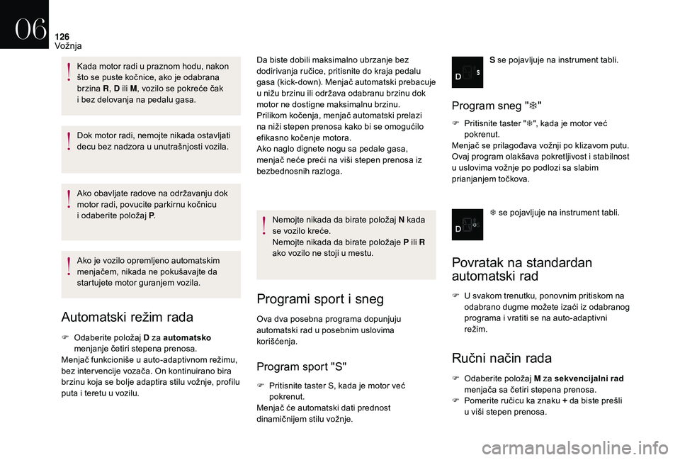 CITROEN DS3 CABRIO 2018  Priručnik (in Serbian) 126
Dok motor radi, nemojte nikada ostavljati 
decu bez nadzora u  unutrašnjosti vozila.
Ako obavljate radove na održavanju dok 
motor radi, povucite parkirnu kočnicu 
i
  odaberite položaj P .
Ak