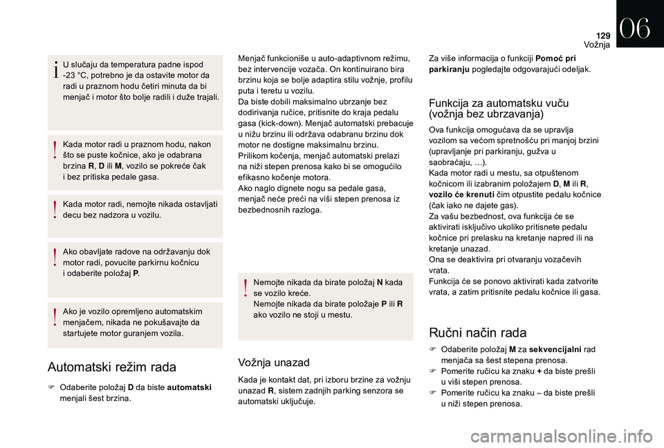 CITROEN DS3 CABRIO 2018  Priručnik (in Serbian) 129
U slučaju da temperatura padne ispod 
-23  °C, potrebno je da ostavite motor da 
radi u
  praznom hodu četiri minuta da bi 
menjač i
  motor što bolje radili i   duže trajali.
Kada motor rad