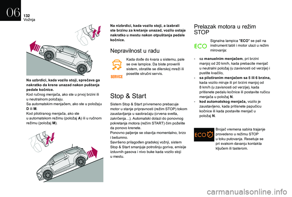 CITROEN DS3 CABRIO 2018  Priručnik (in Serbian) 132
Nepravilnost u radu
Kada dođe do kvara u sistemu, pale 
s e ove lampice. Da biste proverili 
sistem, obratite se dilerskoj mreži ili 
posetite stručni ser vis.
Stop & Start
Sistem Stop & Start 