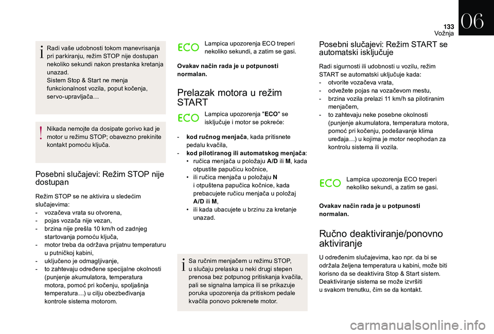 CITROEN DS3 CABRIO 2018  Priručnik (in Serbian) 133
Radi vaše udobnosti tokom manevrisanja 
pri parkiranju, režim STOP nije dostupan 
nekoliko sekundi nakon prestanka kretanja 
unazad.
Sistem Stop & Start ne menja 
funkcionalnost vozila, poput ko