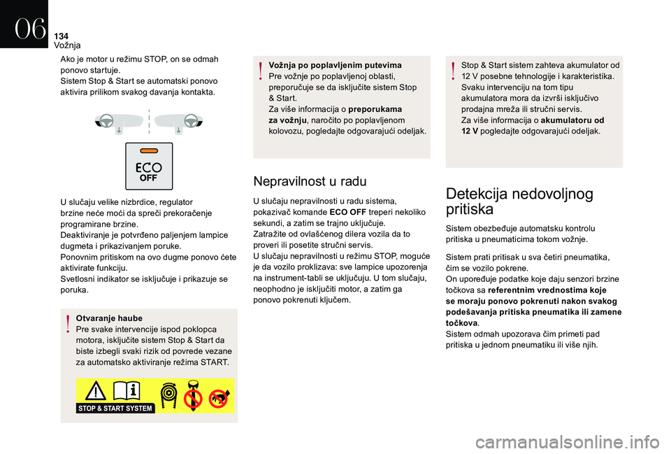 CITROEN DS3 CABRIO 2018  Priručnik (in Serbian) 134
Ako je motor u režimu STOP, on se odmah 
p onovo startuje.
Sistem Stop & Start se automatski ponovo 
aktivira prilikom svakog davanja kontakta.
U slučaju velike nizbrdice, regulator 
brzine neć