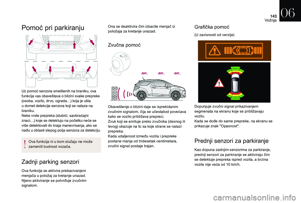 CITROEN DS3 CABRIO 2018  Priručnik (in Serbian) 143
Pomoć pri parkiranju
Uz pomoć senzora smeštenih na braniku, ova 
funkcija vas obaveštava o  blizini svake prepreke 
(osoba, vozilo, dr vo, ograda…) koja je ušla 
u
  domet detekcije senzora