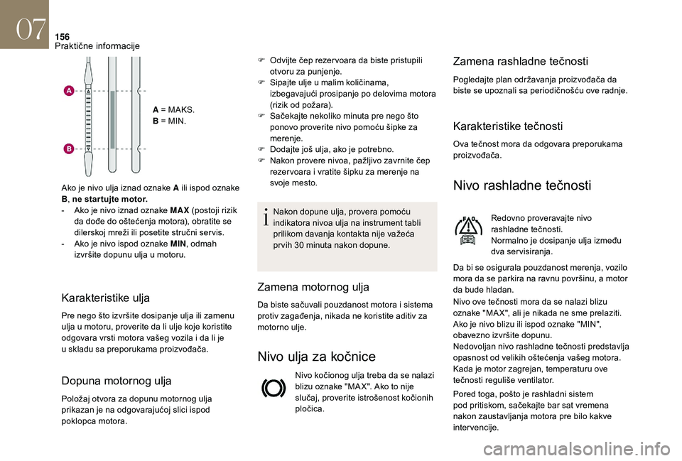 CITROEN DS3 CABRIO 2018  Priručnik (in Serbian) 156
A = MAKS.
B = MIN.
Ako je nivo ulja iznad oznake A ili ispod oznake 
B , ne star tujte motor.
-
 
A

ko je nivo iznad oznake MAX  (postoji rizik 
da dođe do oštećenja motora), obratite se 
dile