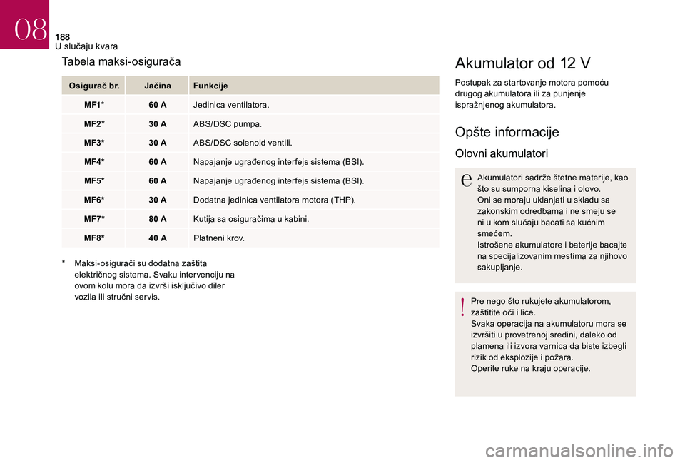 CITROEN DS3 CABRIO 2018  Priručnik (in Serbian) 188
Akumulator od 12 V
Postupak za startovanje motora pomoću 
drugog akumulatora ili za punjenje 
ispražnjenog akumulatora.
Opšte informacije
Olovni akumulatori
Akumulatori sadrže štetne materije
