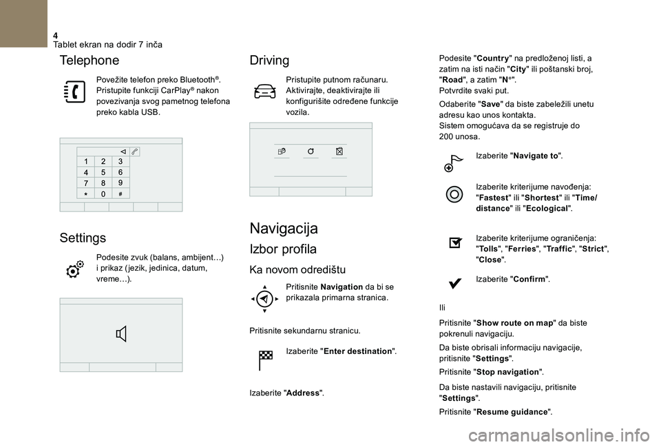 CITROEN DS3 CABRIO 2018 Priručnik (in Serbian) 4
Telephone
Povežite telefon preko Bluetooth®.
Pristupite funkciji CarPlay® nakon
povezivanja svog pametnog telefona
preko kabla USB.
Settings
Podesite zvuk (balans, ambijent…)
i prikaz ( jezi CITROEN DS3 CABRIO 2018 Priručnik (in Serbian) 4
Telephone
Povežite telefon preko Bluetooth®.
Pristupite funkciji CarPlay® nakon
povezivanja svog pametnog telefona
preko kabla USB.
Settings
Podesite zvuk (balans, ambijent…)
i prikaz ( jezi
