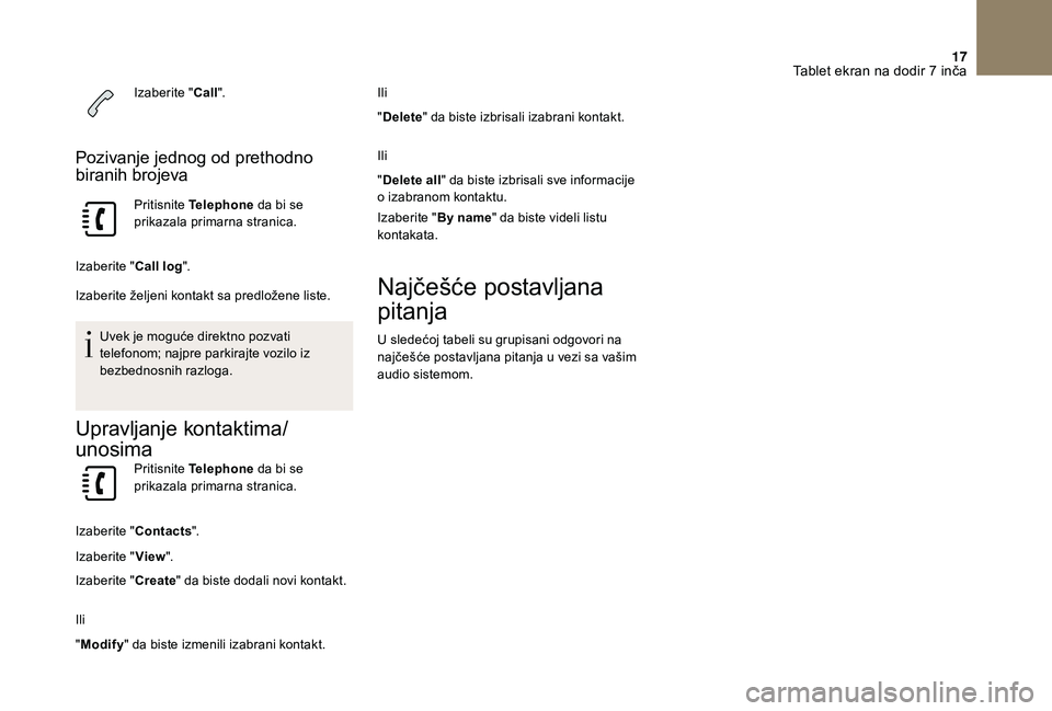 CITROEN DS3 CABRIO 2018 Priručnik (in Serbian) 17
Izaberite "Call".
Pozivanje jednog od prethodno
biranih brojeva
Pritisnite Telephone da bi se
prikazala primarna stranica.
Izaberite " Call log".
Izaberite željeni kontakt sa p CITROEN DS3 CABRIO 2018 Priručnik (in Serbian) 17
Izaberite "Call".
Pozivanje jednog od prethodno
biranih brojeva
Pritisnite Telephone da bi se
prikazala primarna stranica.
Izaberite " Call log".
Izaberite željeni kontakt sa p