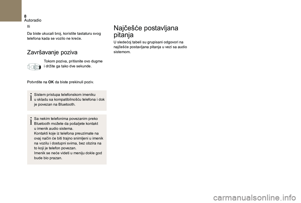 CITROEN DS3 CABRIO 2018 Priručnik (in Serbian) 8
Ili
Da biste ukucali broj, koristite tastaturu svog
telefona kada se vozilo ne kreće.
Završavanje poziva
Tokom poziva, pritisnite ovo dugme
i držite ga tako dve sekunde.
Potvrdite na OK da b CITROEN DS3 CABRIO 2018 Priručnik (in Serbian) 8
Ili
Da biste ukucali broj, koristite tastaturu svog
telefona kada se vozilo ne kreće.
Završavanje poziva
Tokom poziva, pritisnite ovo dugme
i držite ga tako dve sekunde.
Potvrdite na OK da b