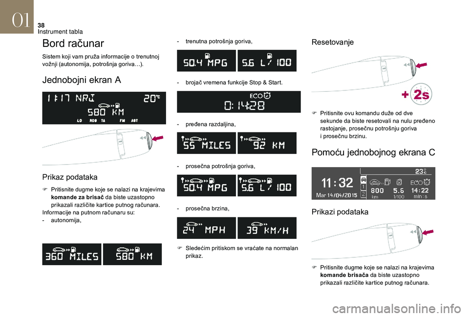 CITROEN DS3 CABRIO 2018 Priručnik (in Serbian) 38
Bord računar
Sistem koji vam pruža informacije o trenutnoj
v ožnji (autonomija, potrošnja goriva…).
Jednobojni ekran A
Prikaz podataka
F Pritisnite dugme koje se nalazi na krajevima komand CITROEN DS3 CABRIO 2018 Priručnik (in Serbian) 38
Bord računar
Sistem koji vam pruža informacije o trenutnoj
v ožnji (autonomija, potrošnja goriva…).
Jednobojni ekran A
Prikaz podataka
F Pritisnite dugme koje se nalazi na krajevima komand