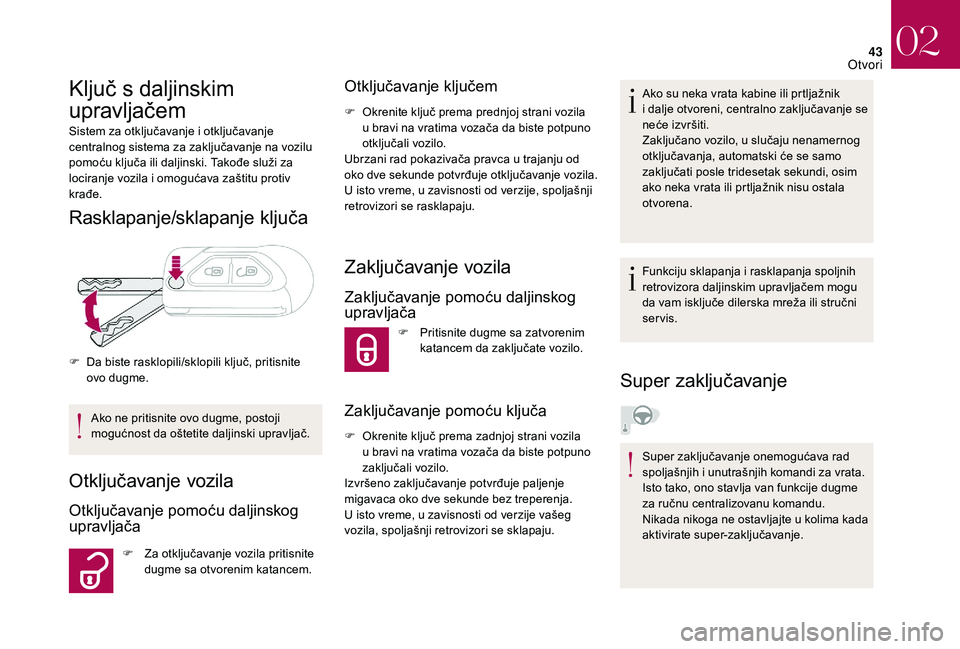 CITROEN DS3 CABRIO 2018 Priručnik (in Serbian) 43
Ključ s daljinskim
upravljačem
Sistem za otključavanje i otključavanje
c entralnog sistema za zaključavanje na vozilu
pomoću ključa ili daljinski. Takođe služi za
lociranje vozila i
CITROEN DS3 CABRIO 2018 Priručnik (in Serbian) 43
Ključ s daljinskim
upravljačem
Sistem za otključavanje i otključavanje
c entralnog sistema za zaključavanje na vozilu
pomoću ključa ili daljinski. Takođe služi za
lociranje vozila i