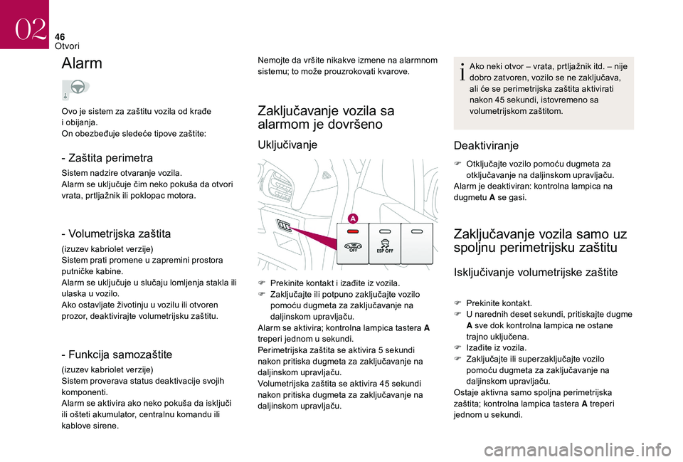 CITROEN DS3 CABRIO 2018 Priručnik (in Serbian) 46
Alarm
- Zaštita perimetra
Sistem nadzire otvaranje vozila.
Alarm se uključuje čim neko pokuša da otvori
vrata, prtljažnik ili poklopac motora.
- Volumetrijska zaštita
(izuzev kabriolet verzi CITROEN DS3 CABRIO 2018 Priručnik (in Serbian) 46
Alarm
- Zaštita perimetra
Sistem nadzire otvaranje vozila.
Alarm se uključuje čim neko pokuša da otvori
vrata, prtljažnik ili poklopac motora.
- Volumetrijska zaštita
(izuzev kabriolet verzi