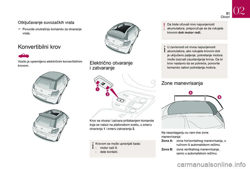 CITROEN DS3 CABRIO 2018  Priručnik (in Serbian) 51
Otključavanje suvozačkih vrata
F Povucite unutrašnju komandu za otvaranje vrata.
Konvertibilni krov
Vozilo je opremljeno električnim konvertibilnim 
krovom.Električno otvaranje 
i
 z
atvaranje