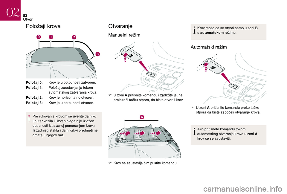 CITROEN DS3 CABRIO 2018  Priručnik (in Serbian) 52
Položaji krova
Položaj 0:Krov je u   potpunosti zatvoren.
Položaj 1: Položaj zaustavljanja tokom 
automatskog zatvaranja krova.
Položaj 2: Krov je horizontalno otvoren.
Položaj 3: Krov je u
 