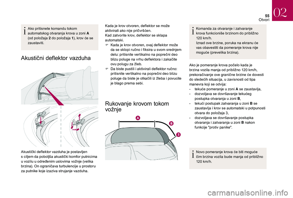CITROEN DS3 CABRIO 2018  Priručnik (in Serbian) 55
Ako pritisnete komandu tokom 
automatskog otvaranja krova u  zoni A 
(od položaja 2
  do položaja 1), krov će se 
zaustaviti.
Akustični deflektor vazduha
Akustički deflektor vazduha je postavl