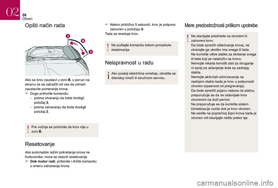 CITROEN DS3 CABRIO 2018  Priručnik (in Serbian) 56
Opšti način rada
Ako se krov zaustavi u zoni B, u p oruci na 
ekranu će se zatražiti od vas da odmah 
zaustavite pomeranje krova.
F
 
D
 ugo pritisnite komandu:
-
 
p
 rema otvaranju da biste d