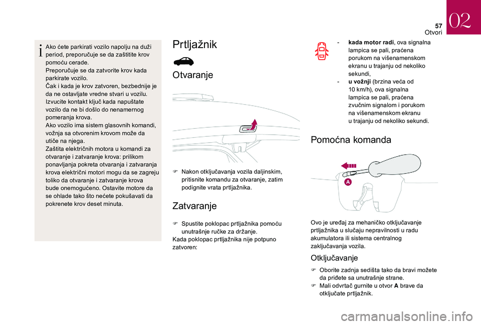 CITROEN DS3 CABRIO 2018  Priručnik (in Serbian) 57
Ako ćete parkirati vozilo napolju na duži 
period, preporučuje se da zaštitite krov 
pomoću cerade.
Preporučuje se da zatvorite krov kada 
parkirate vozilo.
Čak i  kada je krov zatvoren, bez