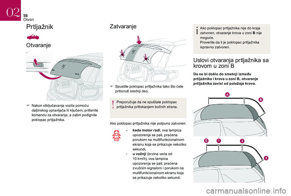 CITROEN DS3 CABRIO 2018  Priručnik (in Serbian) 58
Prtljažnik
Otvaranje
F Nakon otključavanja vozila pomoću daljinskog upravljača ili ključem, pritisnite 
komandu za otvaranje, a zatim podignite 
poklopac prtljažnika.
Zatvaranje
F Spustite po