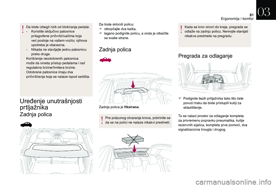 CITROEN DS3 CABRIO 2018 Priručnik (in Serbian) 81
Da biste izbegli rizik od blokiranja pedala:
- K oristite isključivo patosnice
prilagođene pričvršćivačima koja
već postoje na vašem vozilu; njihova
upotreba je obavezna.
-
N
ikada ne CITROEN DS3 CABRIO 2018 Priručnik (in Serbian) 81
Da biste izbegli rizik od blokiranja pedala:
- K oristite isključivo patosnice
prilagođene pričvršćivačima koja
već postoje na vašem vozilu; njihova
upotreba je obavezna.
-
N
ikada ne