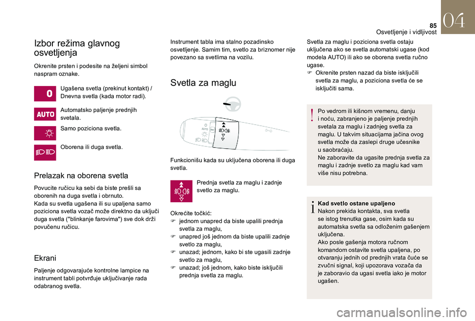 CITROEN DS3 CABRIO 2018 Priručnik (in Serbian) 85
Izbor režima glavnog
osvetljenja
Okrenite prsten i podesite na željeni simbol
na spram oznake.
Ugašena svetla (prekinut kontakt) /
Dnevna svetla (kada motor radi).
Automatsko paljenje prednjih CITROEN DS3 CABRIO 2018 Priručnik (in Serbian) 85
Izbor režima glavnog
osvetljenja
Okrenite prsten i podesite na željeni simbol
na spram oznake.
Ugašena svetla (prekinut kontakt) /
Dnevna svetla (kada motor radi).
Automatsko paljenje prednjih