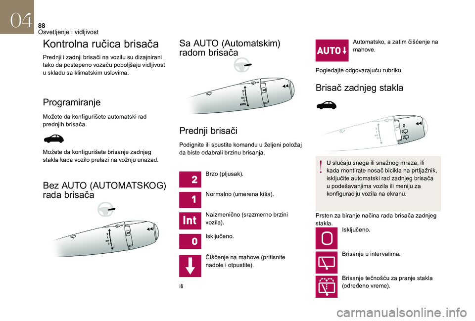 CITROEN DS3 CABRIO 2018 Priručnik (in Serbian) 88
Kontrolna ručica brisača
Prednji i zadnji brisači na vozilu su dizajnirani
t ako da postepeno vozaču poboljšaju vidljivost
u
skladu sa klimatskim uslovima.
Programiranje
Možete da konfigu CITROEN DS3 CABRIO 2018 Priručnik (in Serbian) 88
Kontrolna ručica brisača
Prednji i zadnji brisači na vozilu su dizajnirani
t ako da postepeno vozaču poboljšaju vidljivost
u
skladu sa klimatskim uslovima.
Programiranje
Možete da konfigu