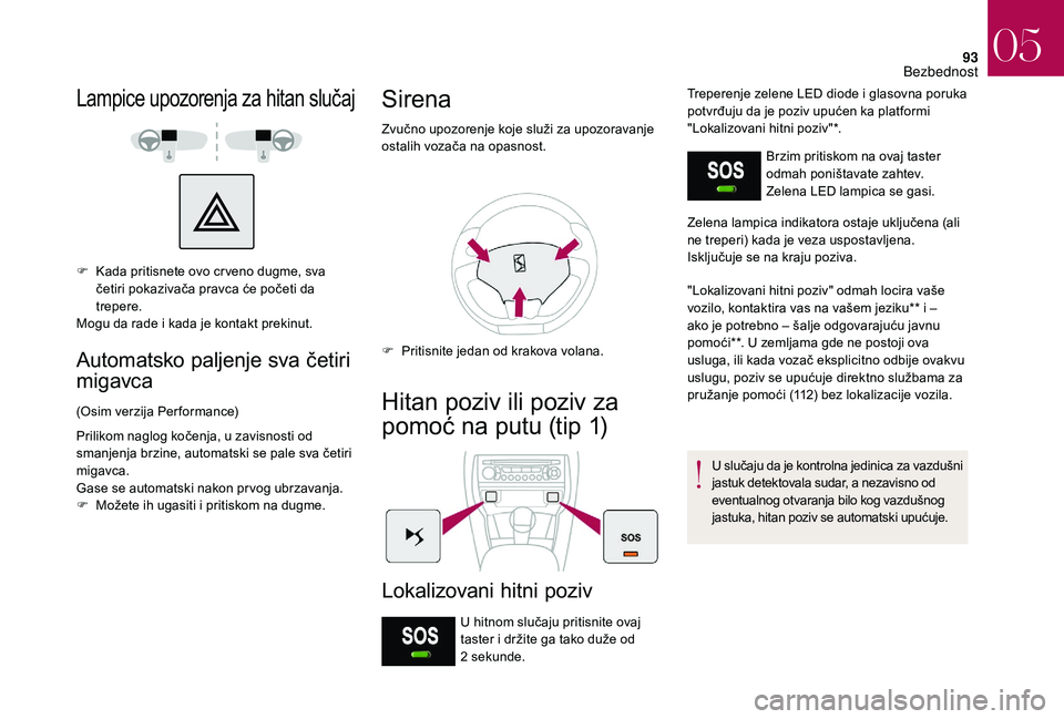 CITROEN DS3 CABRIO 2018 Priručnik (in Serbian) 93
Lampice upozorenja za hitan slučaj
F Kada pritisnete ovo cr veno dugme, sva četiri pokazivača pravca će početi da
trepere.
Mogu da rade i
kada je kontakt prekinut.
Automatsko paljenje sva CITROEN DS3 CABRIO 2018 Priručnik (in Serbian) 93
Lampice upozorenja za hitan slučaj
F Kada pritisnete ovo cr veno dugme, sva četiri pokazivača pravca će početi da
trepere.
Mogu da rade i
kada je kontakt prekinut.
Automatsko paljenje sva