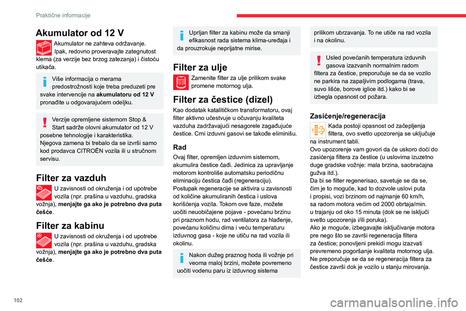 CITROEN JUMPER 2020 Priručnik (in Serbian) 102
Praktične informacije
Akumulator od 12 V
Akumulator ne zahteva održavanje.Ipak, redovno proveravajte zategnutost klema (za verzije bez brzog zatezanja) i čistoću utikača.
Više informacija o CITROEN JUMPER 2020 Priručnik (in Serbian) 102
Praktične informacije
Akumulator od 12 V
Akumulator ne zahteva održavanje.Ipak, redovno proveravajte zategnutost klema (za verzije bez brzog zatezanja) i čistoću utikača.
Više informacija o