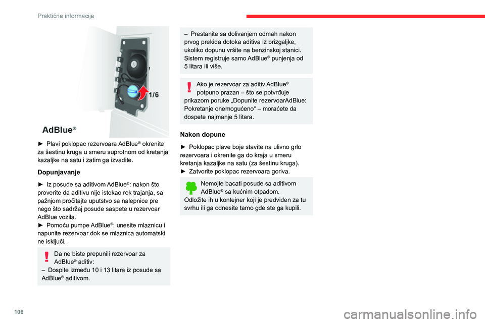 CITROEN JUMPER 2020  Priručnik (in Serbian) 106
Praktične informacije
 
► Plavi poklopac rezervoara AdBlue® okrenite za šestinu kruga u smeru suprotnom od kretanja kazaljke na satu i zatim ga izvadite.
Dopunjavanje
► Iz posude sa aditivo