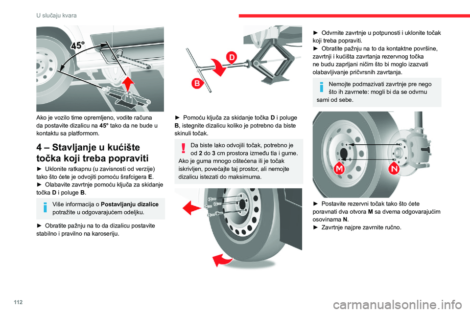 CITROEN JUMPER 2020 Priručnik (in Serbian) 11 2
U slučaju kvara
Ako je vozilo time opremljeno, vodite računa da postavite dizalicu na 45° tako da ne bude u kontaktu sa platformom.
4 – Stavljanje u kućište
točka koji treba popraviti
CITROEN JUMPER 2020 Priručnik (in Serbian) 11 2
U slučaju kvara
Ako je vozilo time opremljeno, vodite računa da postavite dizalicu na 45° tako da ne bude u kontaktu sa platformom.
4 – Stavljanje u kućište
točka koji treba popraviti
