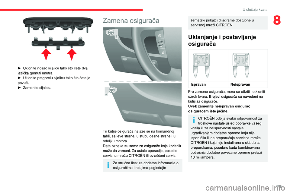 CITROEN JUMPER 2020 Priručnik (in Serbian) 11 9
U slučaju kvara
8
► Uklonite nosač sijalice tako što ćete dva jezička gurnuti unutra.► Uklonite pregorelu sijalicu tako što ćete je povući.► Zamenite sijalicu.
Zamena osigurača
CITROEN JUMPER 2020 Priručnik (in Serbian) 11 9
U slučaju kvara
8
► Uklonite nosač sijalice tako što ćete dva jezička gurnuti unutra.► Uklonite pregorelu sijalicu tako što ćete je povući.► Zamenite sijalicu.
Zamena osigurača