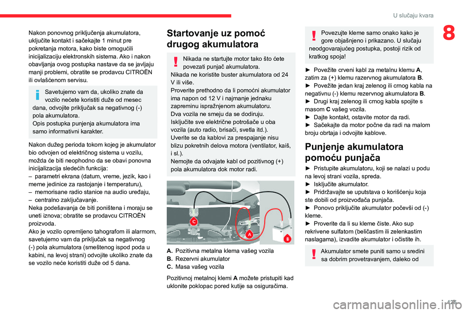 CITROEN JUMPER 2020 Priručnik (in Serbian) 125
U slučaju kvara
8Nakon ponovnog priključenja akumulatora, uključite kontakt i sačekajte 1 minut pre pokretanja motora, kako biste omogućili inicijalizaciju elektronskih sistema. Ako i nakon o CITROEN JUMPER 2020 Priručnik (in Serbian) 125
U slučaju kvara
8Nakon ponovnog priključenja akumulatora, uključite kontakt i sačekajte 1 minut pre pokretanja motora, kako biste omogućili inicijalizaciju elektronskih sistema. Ako i nakon o