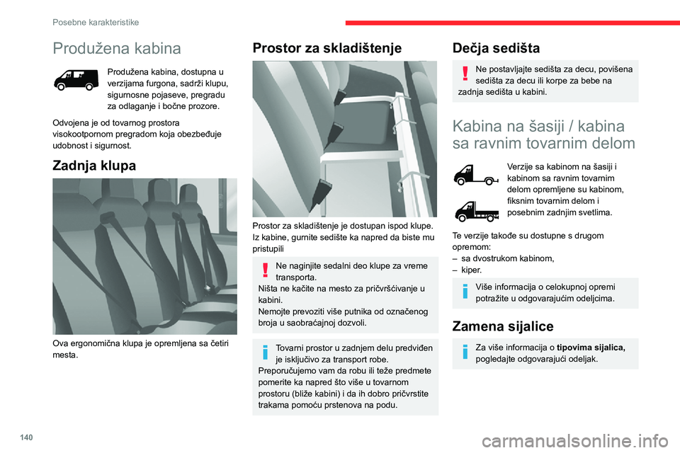 CITROEN JUMPER 2020 Priručnik (in Serbian) 140
Posebne karakteristike
Produžena kabina
Produžena kabina, dostupna u verzijama furgona, sadrži klupu, sigurnosne pojaseve, pregradu za odlaganje i bočne prozore.
Odvojena je od tovarnog prosto CITROEN JUMPER 2020 Priručnik (in Serbian) 140
Posebne karakteristike
Produžena kabina
Produžena kabina, dostupna u verzijama furgona, sadrži klupu, sigurnosne pojaseve, pregradu za odlaganje i bočne prozore.
Odvojena je od tovarnog prosto