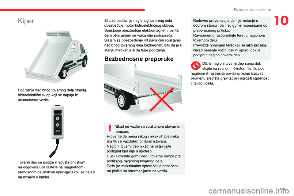 CITROEN JUMPER 2020 Priručnik (in Serbian) 149
Posebne karakteristike
10Kiper
Podizanje nagibnog tovarnog dela obavlja hidroelektrični sklop koji se napaja iz akumulatora vozila.
Tovarni deo se podiže ili spušta pritiskom na odgovaraj CITROEN JUMPER 2020 Priručnik (in Serbian) 149
Posebne karakteristike
10Kiper
Podizanje nagibnog tovarnog dela obavlja hidroelektrični sklop koji se napaja iz akumulatora vozila.
Tovarni deo se podiže ili spušta pritiskom na odgovaraj