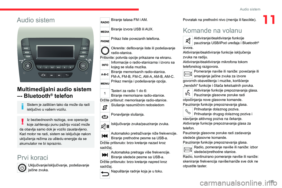 CITROEN JUMPER 2020  Priručnik (in Serbian) 155
Audio sistem
11Audio sistem 
 
Multimedijalni audio sistem 
–- Bluetooth® telefon
Sistem je zaštićen tako da može da radi isključivo u vašem vozilu.
Iz bezbednosnih razloga, sve operacije 
